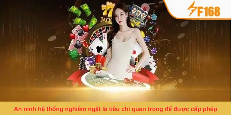 Giấy Phép Kinh Doanh F168 - Giấy Tờ Chứng Minh Của Sự Uy Tín 5 An ninh hệ thống nghiêm ngặt là tiêu chí quan trọng để được cấp phép