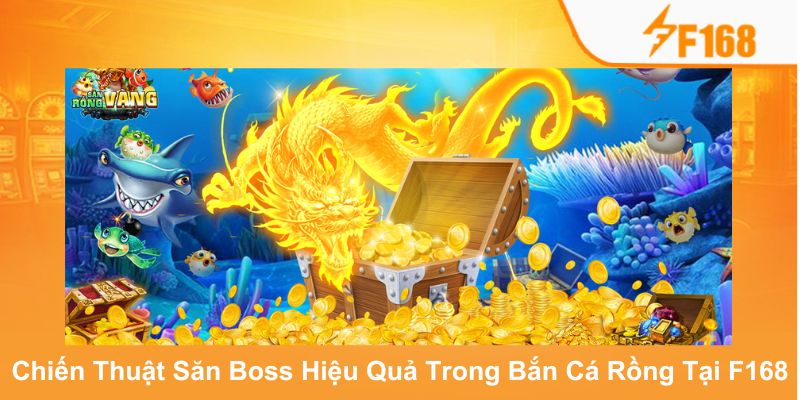Chiến Thuật Săn Boss Hiệu Quả Trong Bắn Cá Rồng Tại F168