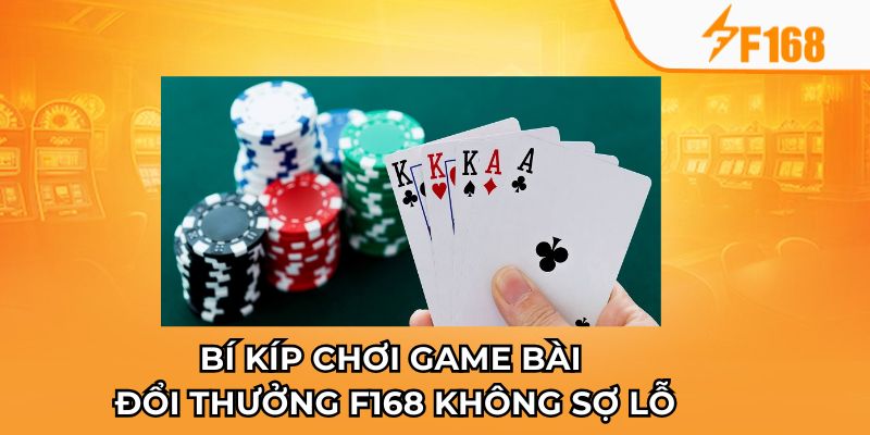 Bí kíp chơi game bài đổi thưởng F168 không sợ lỗ