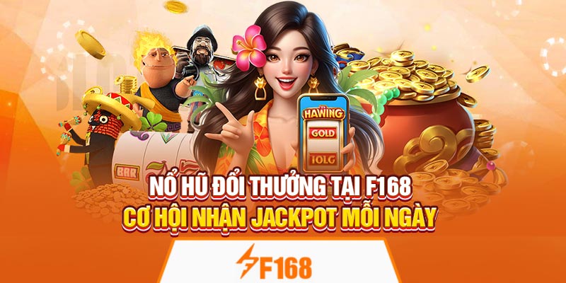 Nổ Hũ Đổi Thưởng Tại F168 – Cơ Hội Nhận Jackpot Mỗi Ngày