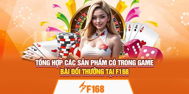 Tổng hợp các sản phẩm có trong game bài đổi thưởng tại F168